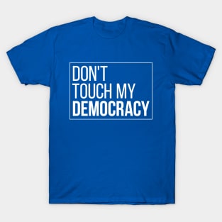 Don't Touch My Democracy T-Shirt
